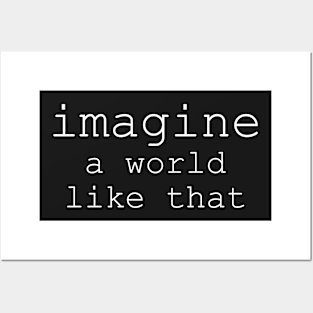 Imagine a World Like That Posters and Art